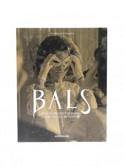 Книга Bals Legendary Costume Balls Assouline - Общий вид